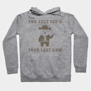 You Just Yee'd Your Last Haw Hoodie